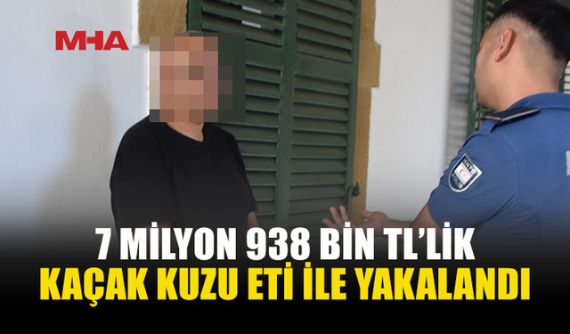 7 MİLYON 938 BİNLİK KAÇAK ET ELE GEÇİRİLDİ ZANLI TUTUKLANDI