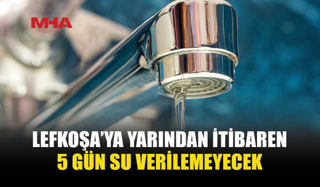 LEFKOŞA’DA 5 GÜNLÜK SU KESİNTİSİ
