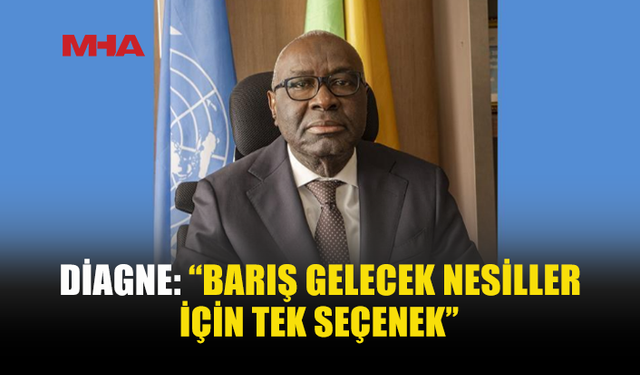 DİAGNE: BARIŞ İÇİN DİYALOG VE İŞ BİRLİĞİ ŞART