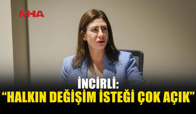 İNCİRLİ: “HALKIN DEĞİŞİM İSTEĞİ ÇOK AÇIK”
