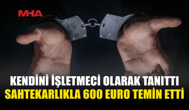 SAHTEKARLIKLA 600 EURO TEMİN ETTİ‚ TUTUKLANDI