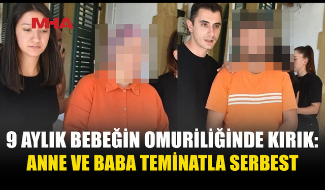 OMURİLİĞİNDE KIRIK BULUNAN BEBEĞİN ANNE BABASI TEMİNATA BAĞLANDI