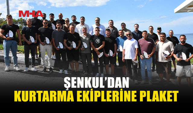 ŞENKUL, DENİZ FACİASINDA KURTARMA ÇALIŞMALARINA DESTEK VERENLERE PLAKET TAKDİM ETTİ