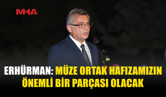 ERHÜRMAN: ŞEHİTLERİMİZİN HATIRASINA SAHİP ÇIKACAĞIZ