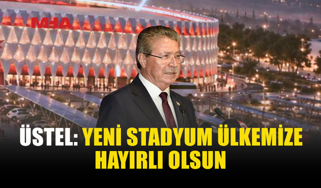 ÜSTEL: YENİ STADYUM UEFA KRİTERLERİNE UYGUN OLACAK