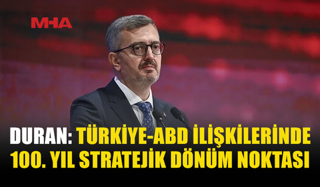 DURAN: TÜRKİYE-ABD İLİŞKİLERİNDE İKİNCİ YÜZYIL BAŞLIYOR