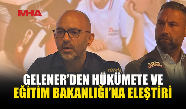 GELENER’DEN EĞİTİMDE YAŞANANLARA SERT ELEŞTİRİ