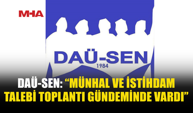 DAÜ-SEN: MÜNHAL TALEPLERİ GÜNDEMDEN NEDEN ÇIKARILDI?
