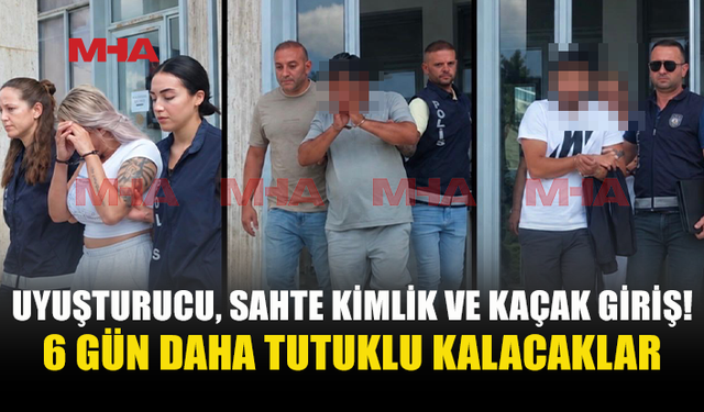 UY*ŞTURUCU‚ KAÇAK GİRİŞ VE SAHTE KİMLİK İDDİASIYLA 6 GÜN DAHA TUTUKLU KALACAKLAR