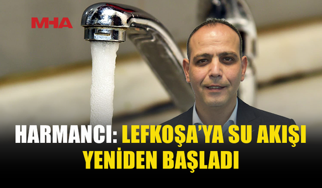 LEFKOŞA’YA SU YENİDEN VERİLMEYE BAŞLADI