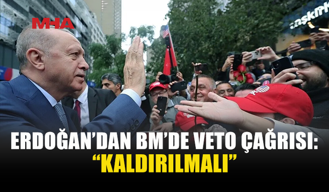 ERDOĞAN’DAN BM GÜVENLİK KONSEYİ’NE REFORM ÇAĞRISI