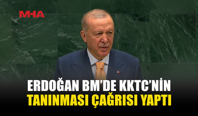 ERDOĞAN BM’DE AÇIKLADI: KKTC TANINSIN