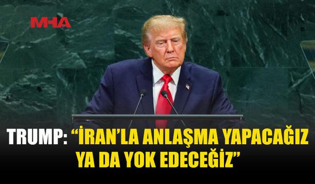 TRUMP: “İRAN’LA KRİZİ HIZLI ŞEKİLDE ÇÖZMELİYİZ”