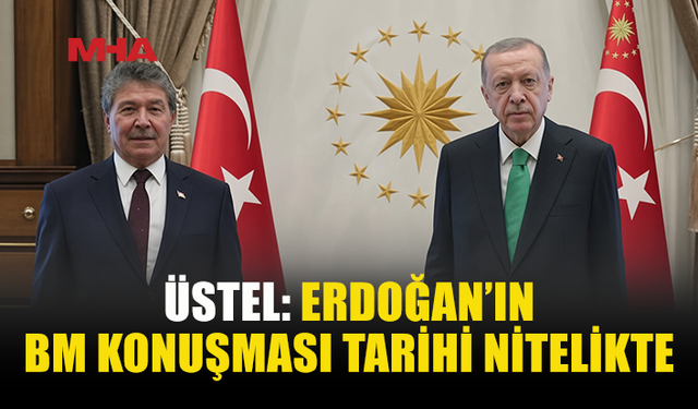 ÜSTEL’DEN ERDOĞAN’IN BM KONUŞMASINA DESTEK