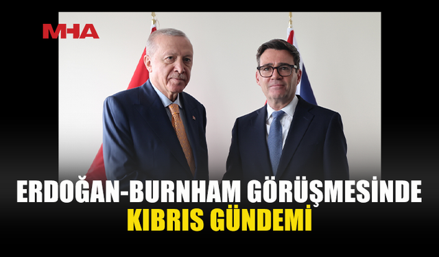 ERDOĞAN, BURNHAM İLE GÖRÜŞTÜ: KIBRIS VURGUSU