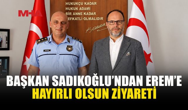 SADIKOĞLU, İSKELE POLİS MÜDÜRÜ EREM’İ ZİYARET ETTİ