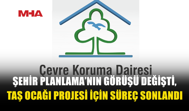 ÇEVRE KORUMA DAİRESİ: “ÇED SÜRECİ SONLANDIRILDI, 'HALKIN KATILIMI TOPLANTISI' İPTAL EDİLDİ”