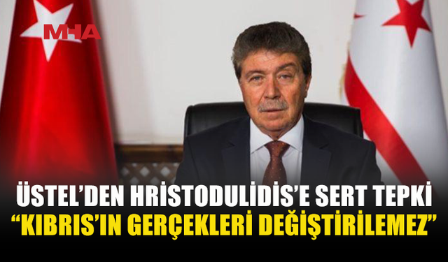 ÜSTEL, HRİSTODULİDİS’İN ERDOĞAN’A YÖNELİK SÖZLERİNİ KINADI