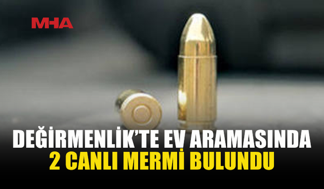 DEĞİRMENLİK’TE 2 ADET 9 MM MERMİ ELE GEÇİRİLDİ