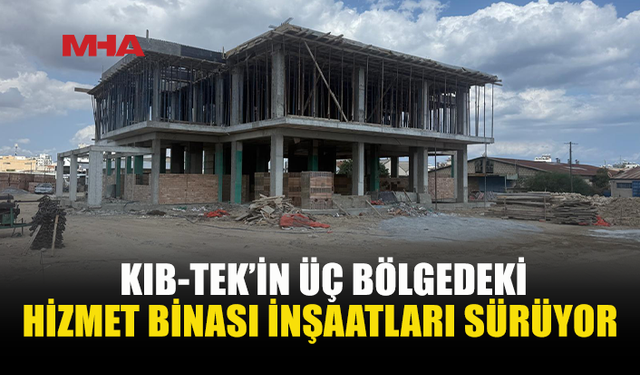 KIB-TEK’İN YENİ HİZMET BİNALARINDA İNŞAAT HIZ KESMEDEN DEVAM EDİYOR
