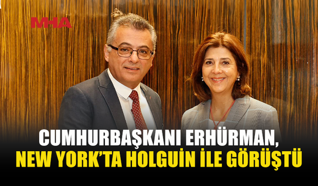 ERHÜRMAN, HOLGUİN İLE KIBRIS SORUNUNU GÖRÜŞTÜ