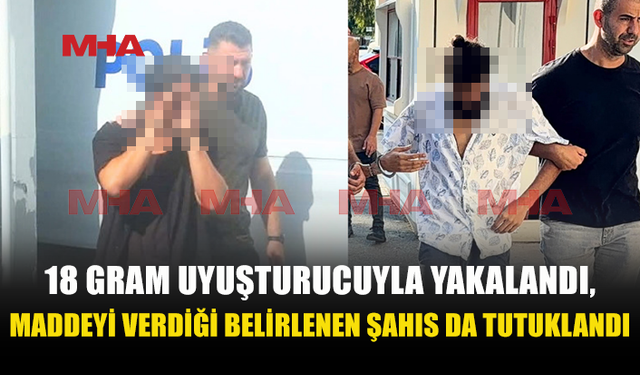 UY*ŞTURUCU MADDEYİ VERDİĞİ BELİRLENEN ŞAHIS DA YAKALANDI: TUTUKLU SAYISI 2 OLDU