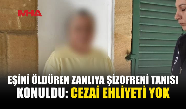 EŞİNİ ÖLDÜREN ZANLIYA ŞİZOFREN TANISI KONULDU