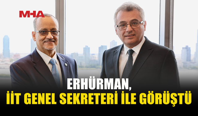 ERHÜRMAN, İİT GENEL SEKRETERİ AHMED İLE GÖRÜŞTÜ