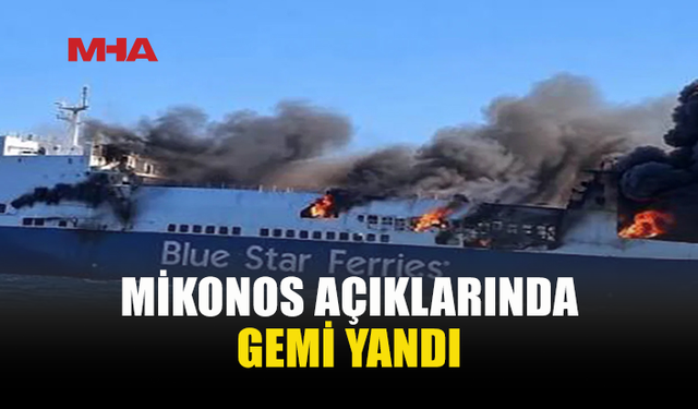 MİKONOS AÇIKLARINDA GEMİ YANGINI: 29 KİŞİ TAHLİYE EDİLDİ