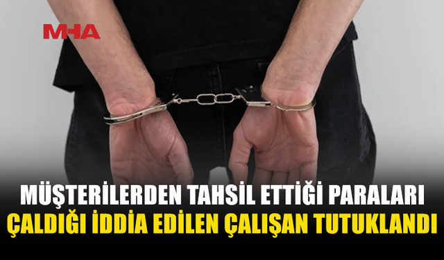 MÜŞTERİLERDEN TAHSİL ETTİĞİ PARAYI, ŞİRKETE TESLİM ETMEDİ