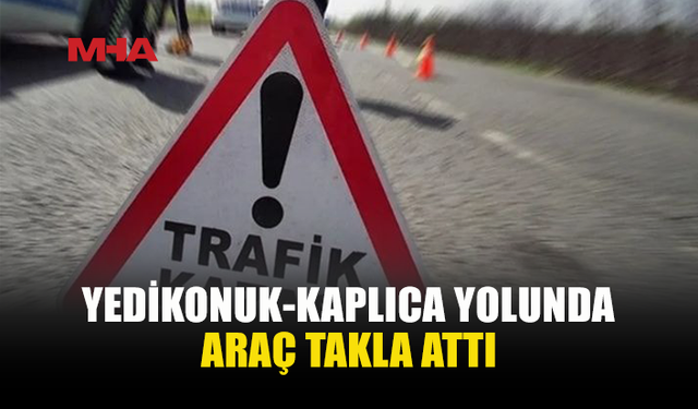 YEDİKONUK-KAPLICA YOLUNDA KAZA