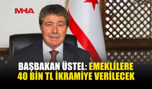 BAŞBAKAN ÜSTEL: 48 BİN EMEKLİYE 40 BİN TL İKRAMİYE VERİLECEK
