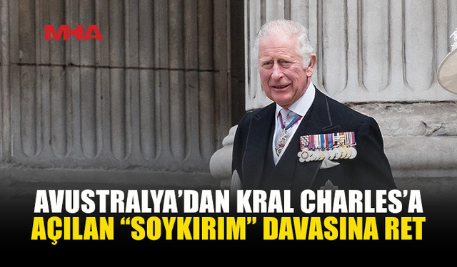 AVUSTRALYA'DA MAHKEME, KRAL 3. CHARLES'A KARŞI AÇILAN "SOYKIRIM" DAVASINDA TEMYİZ BAŞVURUSUNU REDDETTİ