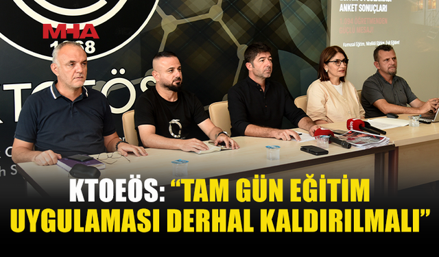 KTOEÖS: TAM GÜN EĞİTİM YENİ SORUNLAR YARATIYOR