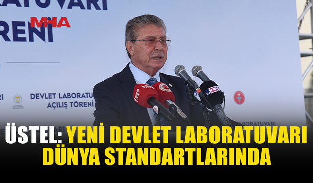 BAŞBAKAN ÜSTEL: “YENİ DEVLET LABORATUVARI ÇAĞDAŞ CİHAZLARLA DONATILDI”