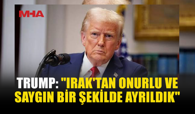 TRUMP: “23 YILIN ARDINDAN IRAK’TAN AYRILDIK”