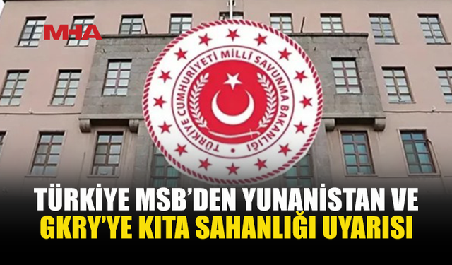 MSB: DOĞU AKDENİZ’DE İZİNSİZ FAALİYETE İZİN VERMEYECEĞİZ