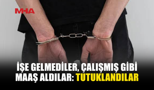 İŞE GİTMEDİLER, GİTMİŞ GİBİ GÖSTERİLDİLER