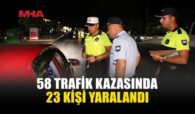 TRAFİKTE BİLANÇO AĞIR: 58 KAZA, 23 YARALI
