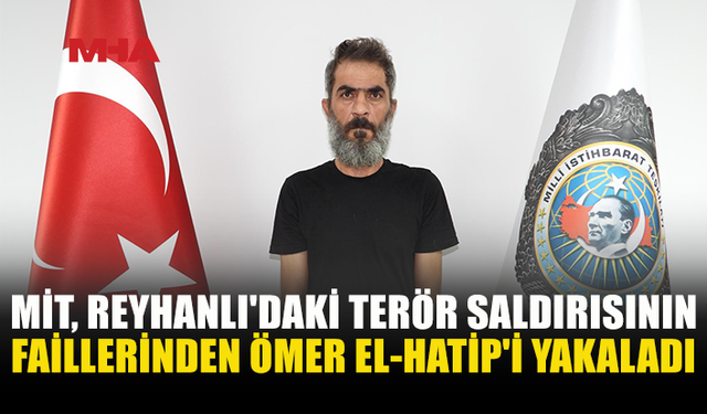 MİT’TEN REYHANLI SALDIRISI FAİLİNE OPERASYON