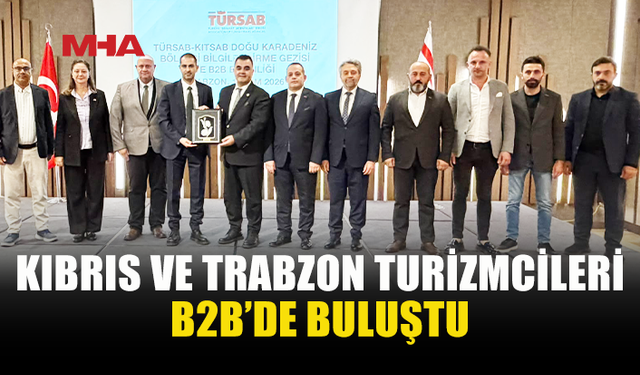 KIBRIS’TAN TRABZON’A TURİZM KÖPRÜSÜ B2B İLE KURULUYOR
