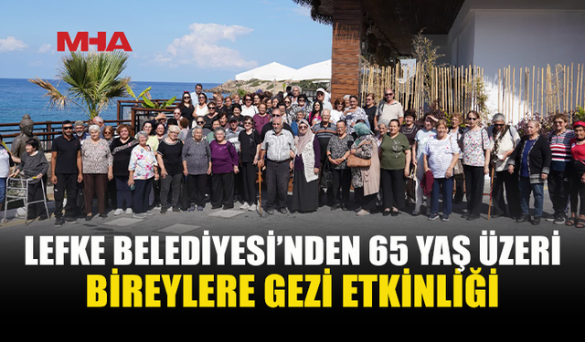 LEFKE BELEDİYESİ’NDEN BÜYÜKLERE KEYİFLİ GEZİ