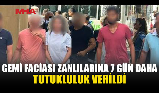 GEMİ FACİASI ZANLILARINA 7 GÜN EK TUTUKLULUK VERİLDİ