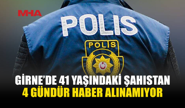 GİRNE’DE 41 YAŞINDAKİ ŞAHIS KAYBOLDU