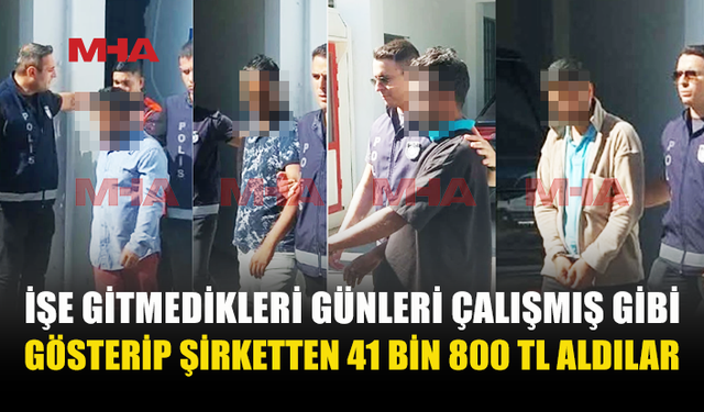 21 GÜN İŞE GİTMEDİLER, ŞİRKETTEN 41 BİN 800 TL ALDILAR