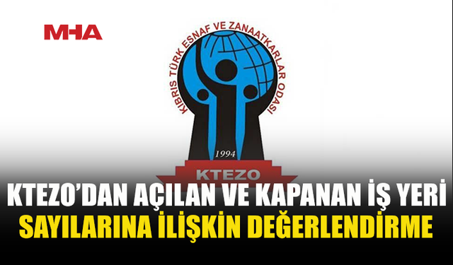 KTEZO: KAPANAN İŞ YERİ SAYISI AÇILANI GEÇTİ