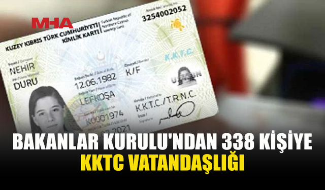 BAKANLAR KURULU 338 KİŞİYİ VATANDAŞLIĞA KABUL ETTİ