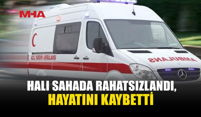 HALI SAHADA FUTBOL OYNARKEN HAYATINI KAYBETTİ