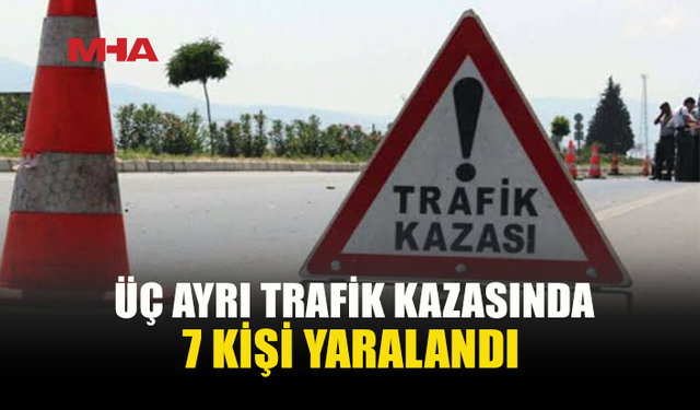 PEŞ PEŞE 3 KAZA: 7 KİŞİ YARALANDI