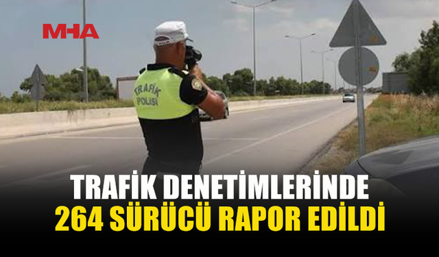 1.635 ARAÇ KONTROL EDİLDİ, 264 SÜRÜCÜ RAPOR EDİLDİ